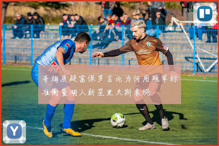 夸梅质疑富保罗言论为何用冠军标准衡量湖人新星里夫斯表现